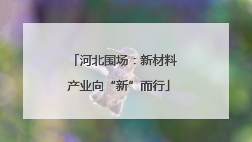 河北围场：新材料产业向“新”而行