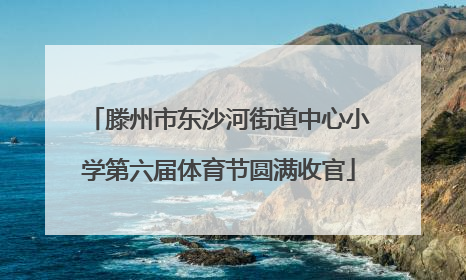 滕州市东沙河街道中心小学第六届体育节圆满收官