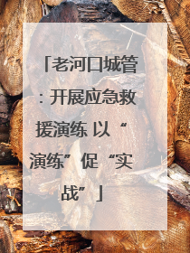 老河口城管：开展应急救援演练 以“演练”促“实战”