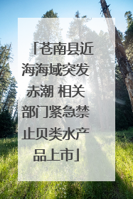 苍南县近海海域突发赤潮 相关部门紧急禁止贝类水产品上市