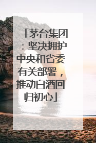 茅台集团：坚决拥护中央和省委有关部署，推动白酒回归初心