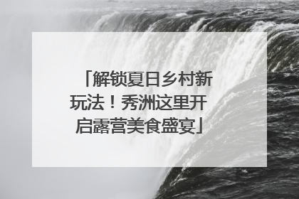 解锁夏日乡村新玩法！秀洲这里开启露营美食盛宴