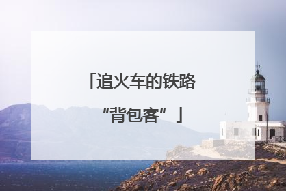 追火车的铁路“背包客”