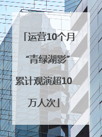 运营10个月 “青绿湖影”累计观演超10万人次