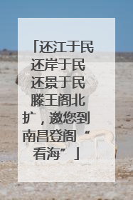 还江于民 还岸于民 还景于民 滕王阁北扩，邀您到南昌登阁“看海”