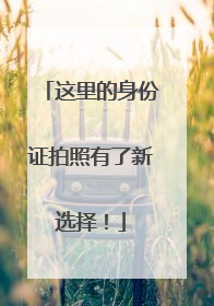 这里的身份证拍照有了新选择！