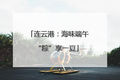 连云港：海味端午 “粽”享一夏