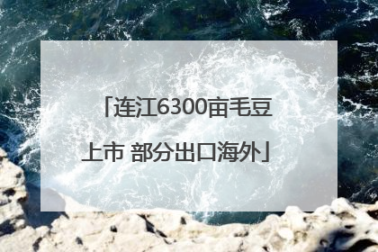 连江6300亩毛豆上市 部分出口海外