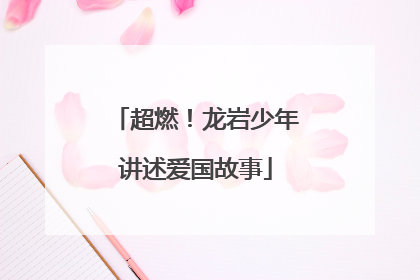 超燃！龙岩少年讲述爱国故事