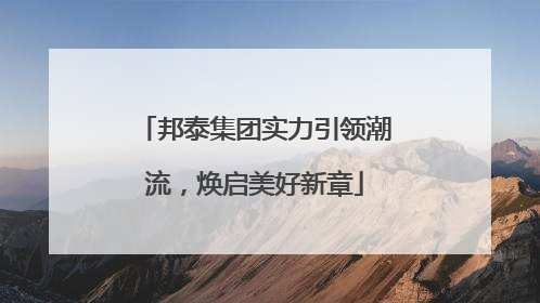 邦泰集团实力引领潮流，焕启美好新章