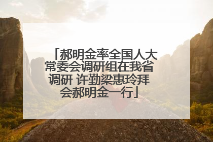 郝明金率全国人大常委会调研组在我省调研 许勤梁惠玲拜会郝明金一行