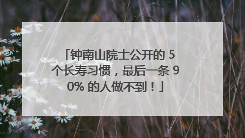 钟南山院士公开的 5 个长寿习惯，最后一条 90% 的人做不到！