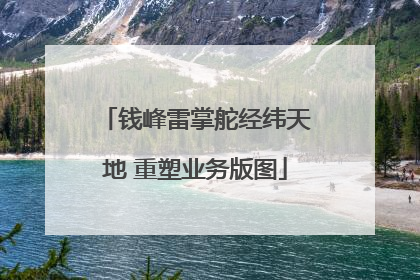 钱峰雷掌舵经纬天地 重塑业务版图