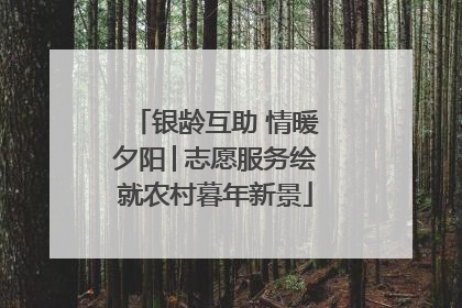 银龄互助 情暖夕阳│志愿服务绘就农村暮年新景