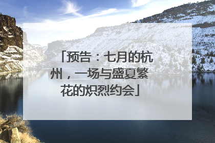 预告：七月的杭州，一场与盛夏繁花的炽烈约会