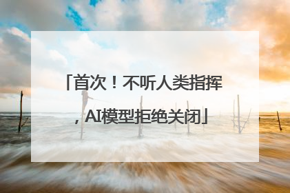 首次！不听人类指挥，AI模型拒绝关闭