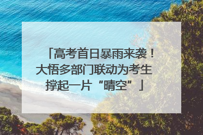 高考首日暴雨来袭！大悟多部门联动为考生撑起一片“晴空”