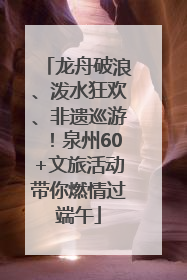 龙舟破浪、泼水狂欢、非遗巡游！泉州60+文旅活动带你燃情过端午