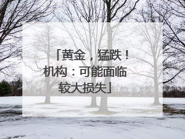 黄金，猛跌！机构：可能面临较大损失