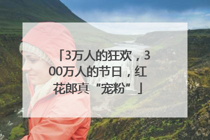 3万人的狂欢，300万人的节日，红花郎真“宠粉”