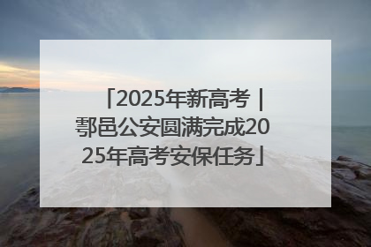 2025年新高考｜鄠邑公安圆满完成2025年高考安保任务