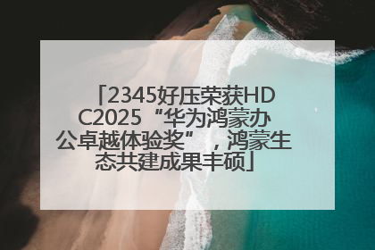 2345好压荣获HDC2025“华为鸿蒙办公卓越体验奖”，鸿蒙生态共建成果丰硕