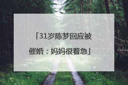 31岁陈梦回应被催婚：妈妈很着急